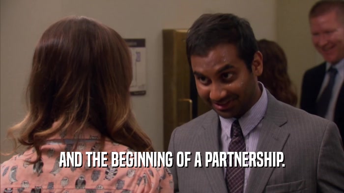 AND THE BEGINNING OF A PARTNERSHIP.  