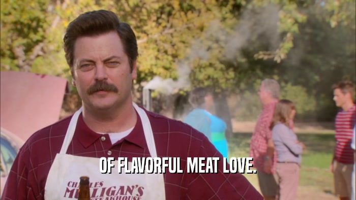 OF FLAVORFUL MEAT LOVE.  