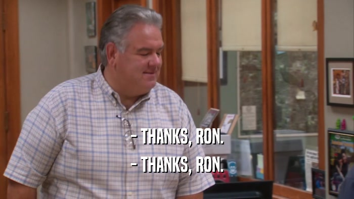 - THANKS, RON. - THANKS, RON. 