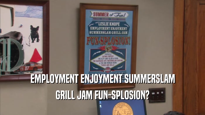 EMPLOYMENT ENJOYMENT SUMMERSLAM GRILL JAM FUN-SPLOSION? 