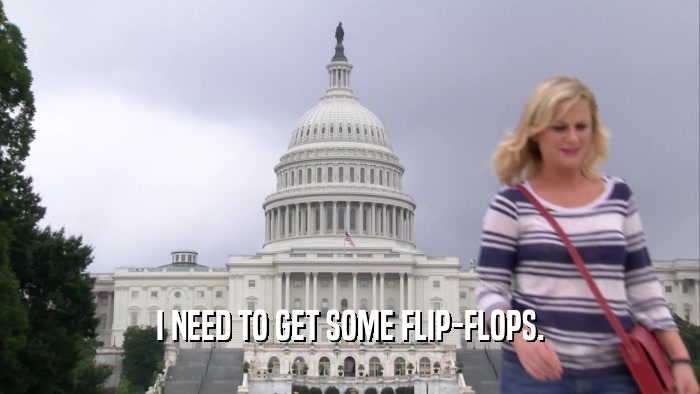 I NEED TO GET SOME FLIP-FLOPS.  