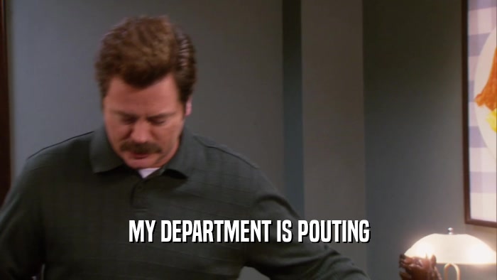 MY DEPARTMENT IS POUTING  