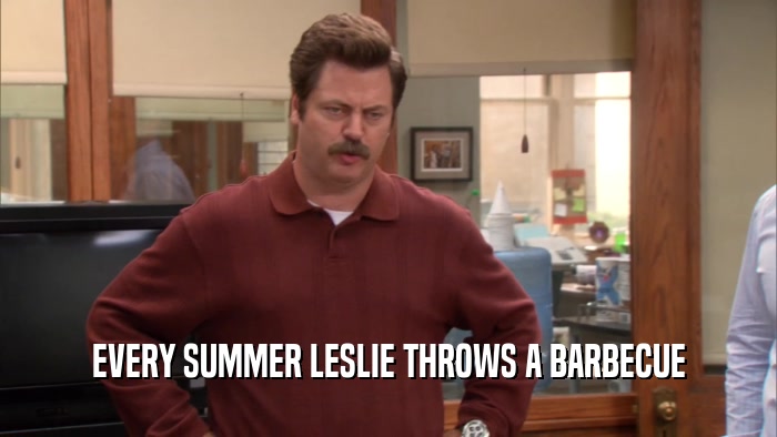 EVERY SUMMER LESLIE THROWS A BARBECUE  