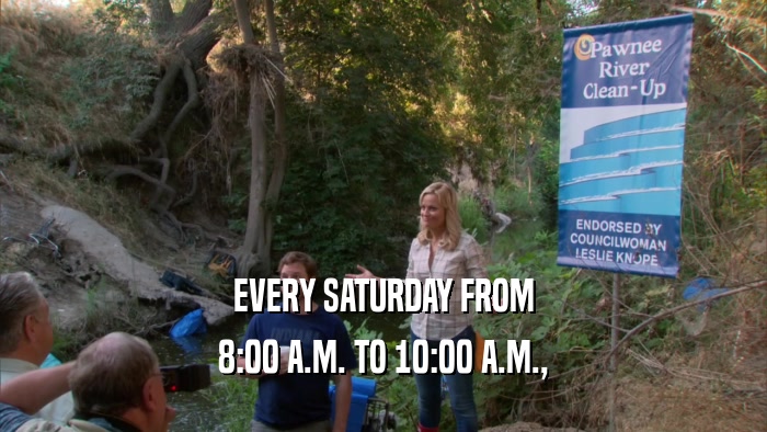 EVERY SATURDAY FROM 8:00 A.M. TO 10:00 A.M., 