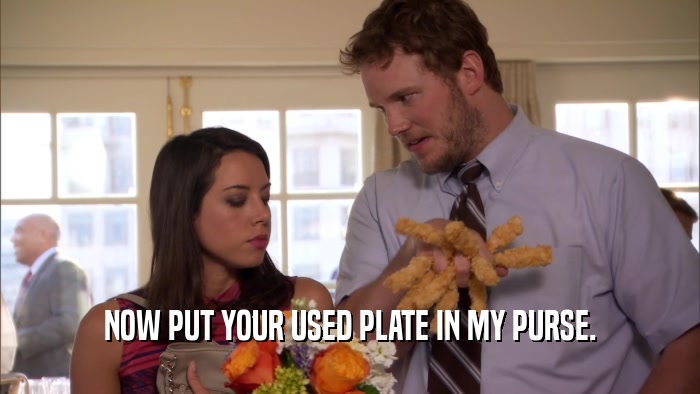 NOW PUT YOUR USED PLATE IN MY PURSE.  