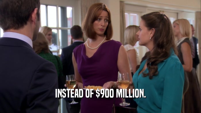 INSTEAD OF $900 MILLION.  