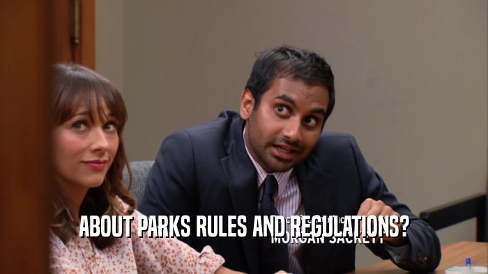 ABOUT PARKS RULES AND REGULATIONS?  