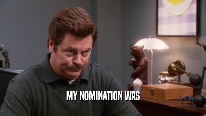MY NOMINATION WAS  