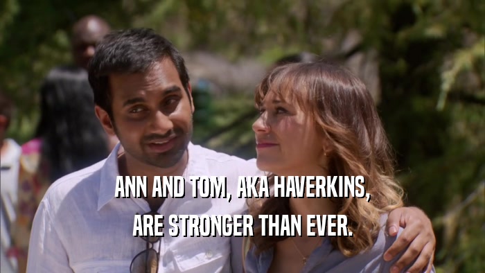 ANN AND TOM, AKA HAVERKINS, ARE STRONGER THAN EVER. 