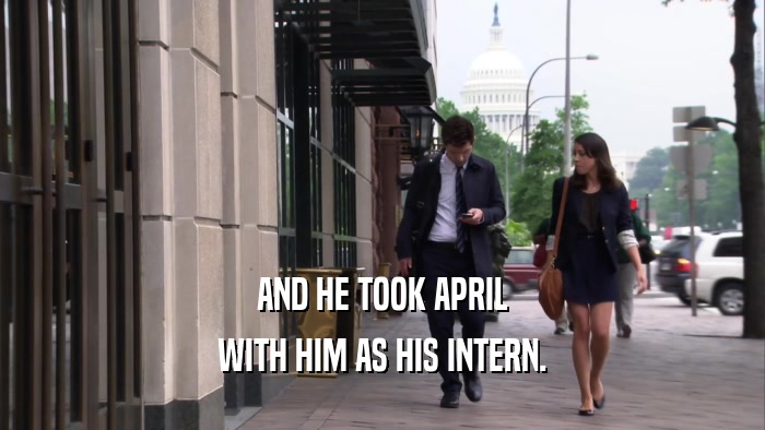 AND HE TOOK APRIL
 WITH HIM AS HIS INTERN.
 