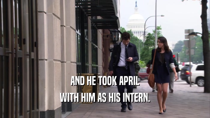 AND HE TOOK APRIL WITH HIM AS HIS INTERN. 