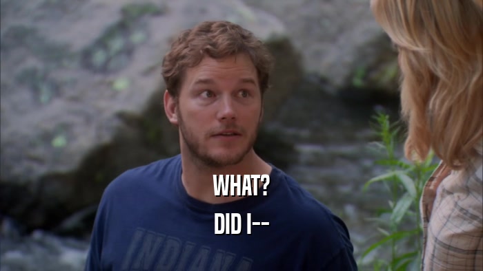 WHAT? DID I-- 