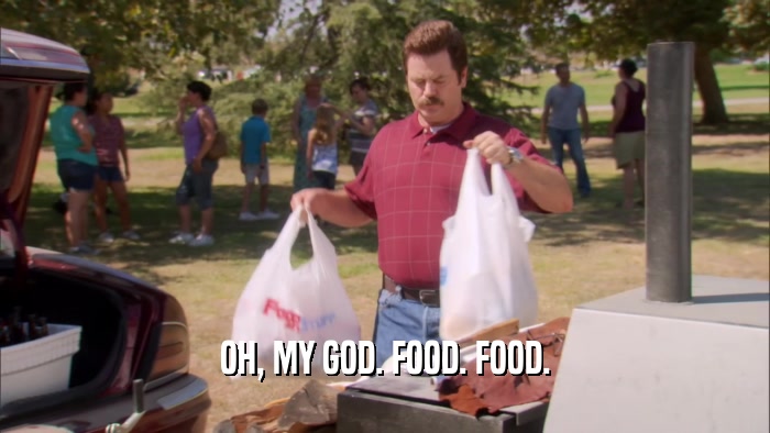 OH, MY GOD. FOOD. FOOD.  