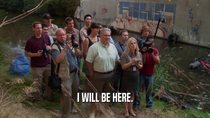 I WILL BE HERE.  
