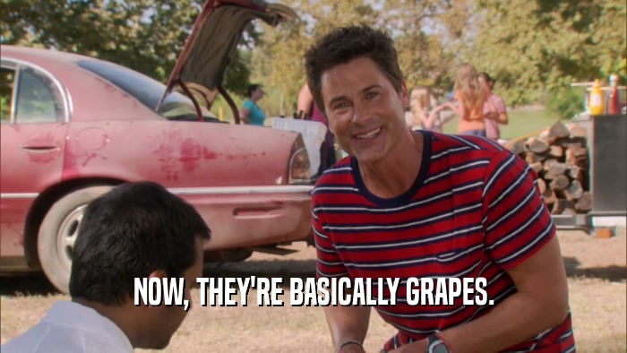 NOW, THEY'RE BASICALLY GRAPES.  