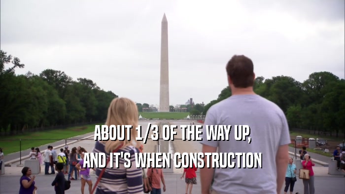 ABOUT 1/3 OF THE WAY UP, AND IT'S WHEN CONSTRUCTION 