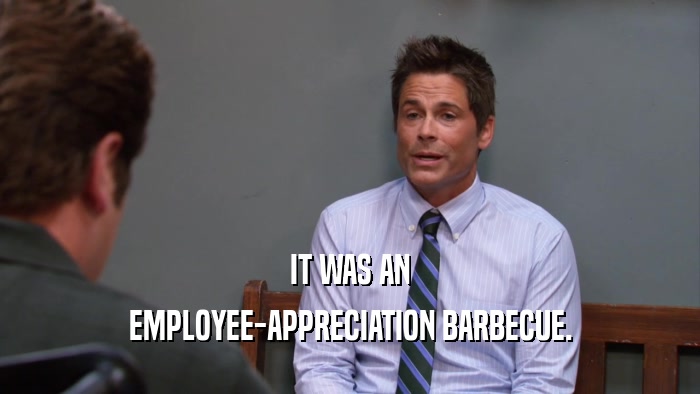 IT WAS AN EMPLOYEE-APPRECIATION BARBECUE. 