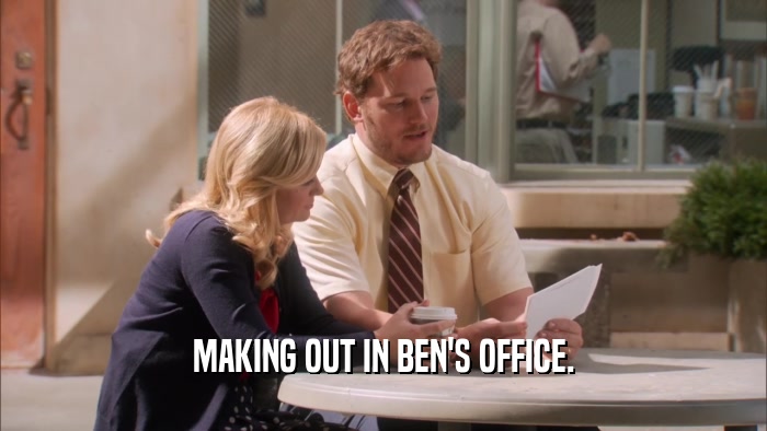 MAKING OUT IN BEN'S OFFICE.  