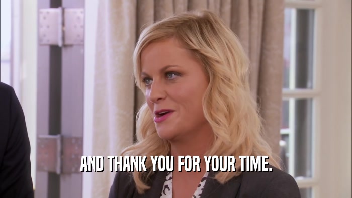AND THANK YOU FOR YOUR TIME.  