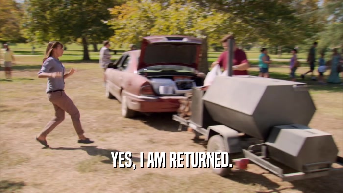 YES, I AM RETURNED.  