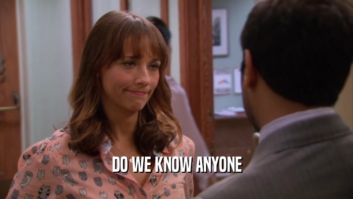 DO WE KNOW ANYONE  