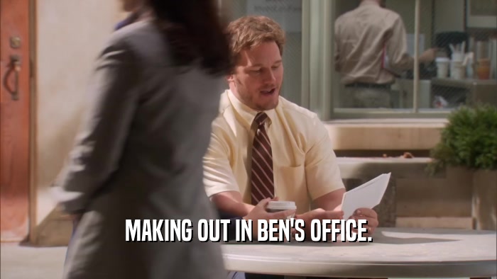 MAKING OUT IN BEN'S OFFICE.  