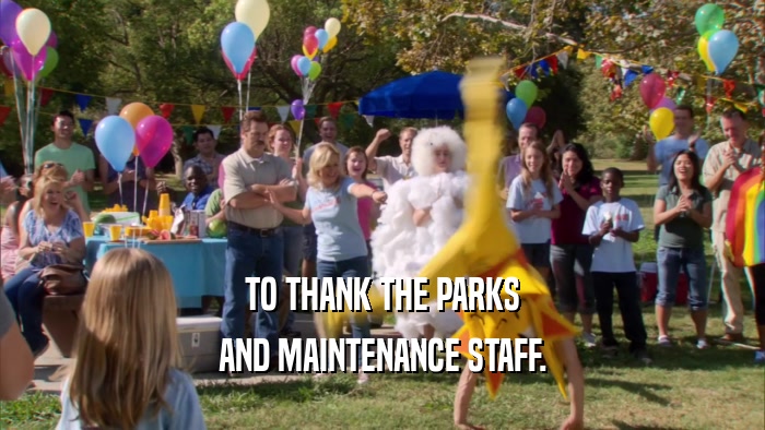 TO THANK THE PARKS AND MAINTENANCE STAFF. 