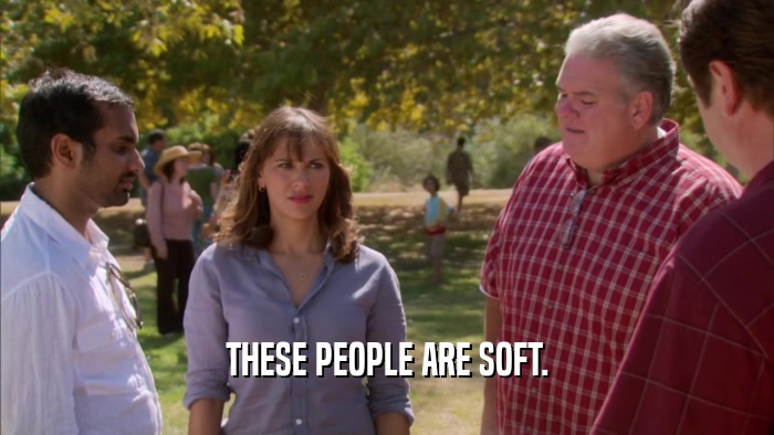 THESE PEOPLE ARE SOFT.  
