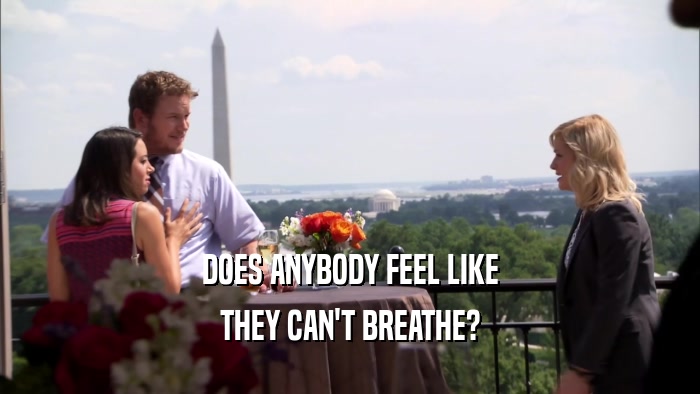 DOES ANYBODY FEEL LIKE THEY CAN'T BREATHE? 