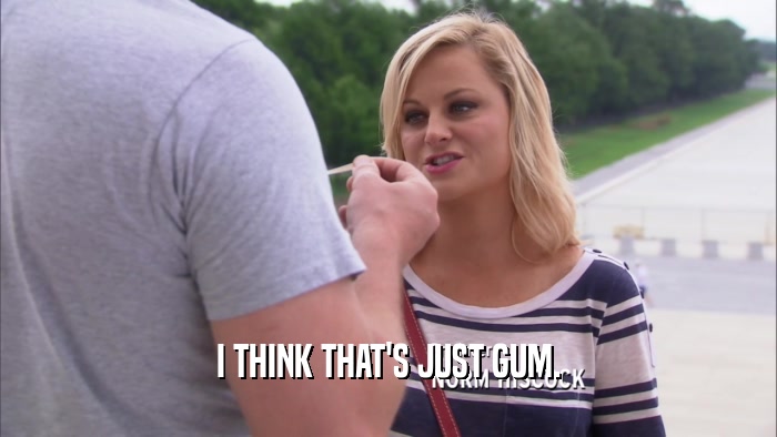 I THINK THAT'S JUST GUM.  