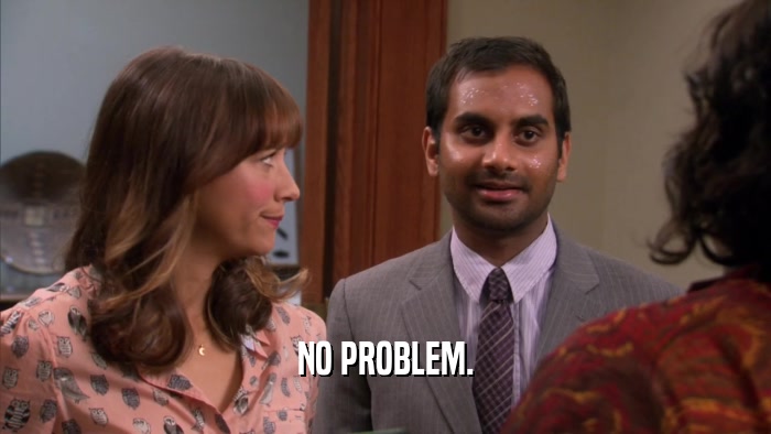 NO PROBLEM.  