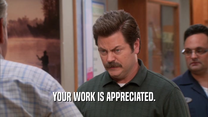 YOUR WORK IS APPRECIATED.  
