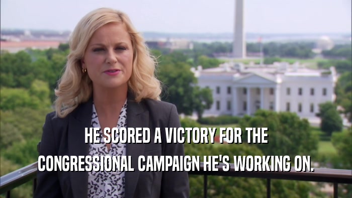 HE SCORED A VICTORY FOR THE CONGRESSIONAL CAMPAIGN HE'S WORKING ON. 