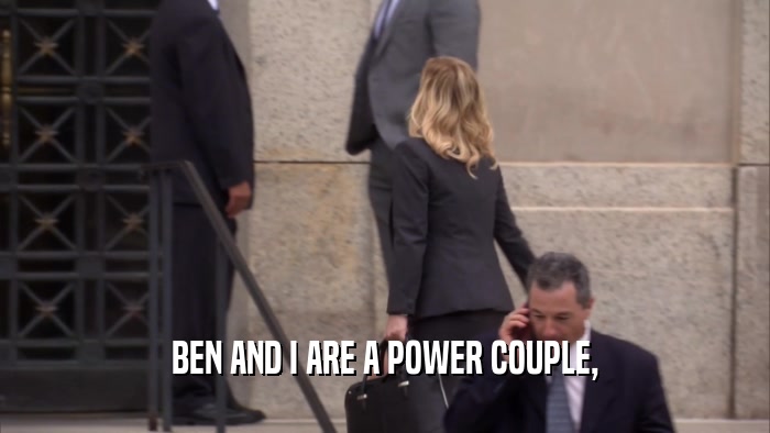 BEN AND I ARE A POWER COUPLE,  