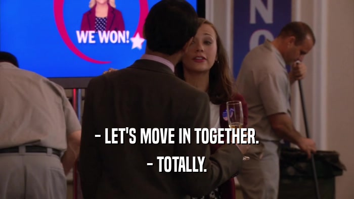 - LET'S MOVE IN TOGETHER. - TOTALLY. 