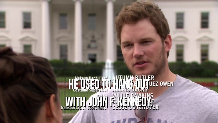 HE USED TO HANG OUT WITH JOHN F. KENNEDY. 