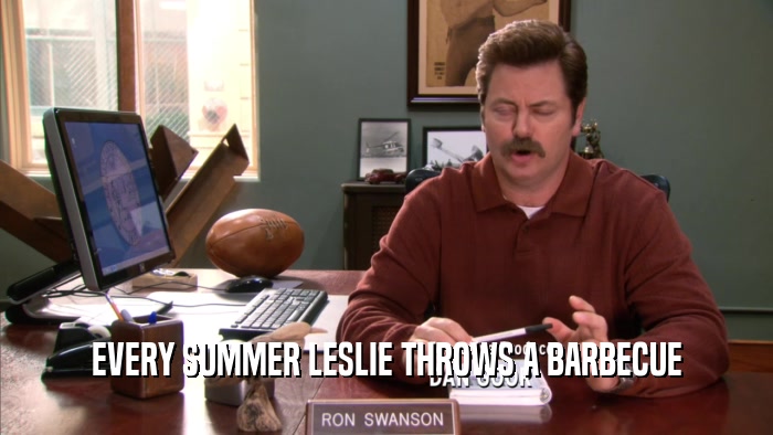 EVERY SUMMER LESLIE THROWS A BARBECUE  