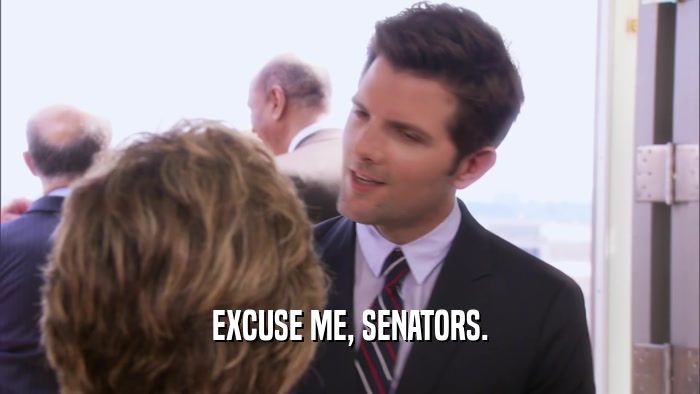 EXCUSE ME, SENATORS.  