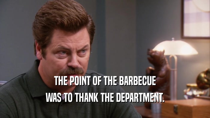 THE POINT OF THE BARBECUE WAS TO THANK THE DEPARTMENT. 
