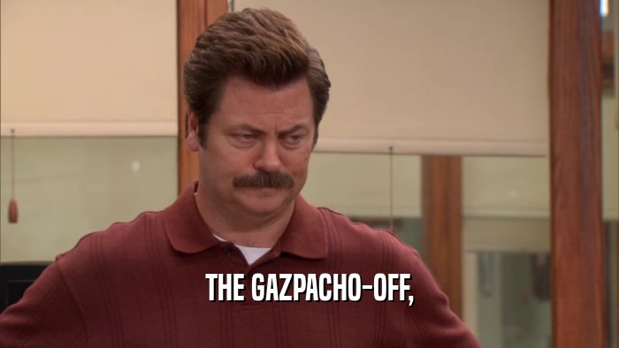 THE GAZPACHO-OFF,  