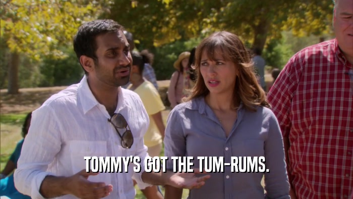 TOMMY'S GOT THE TUM-RUMS.  