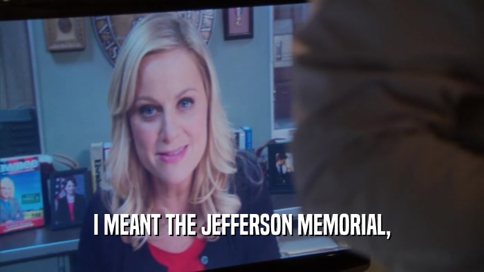 I MEANT THE JEFFERSON MEMORIAL,  