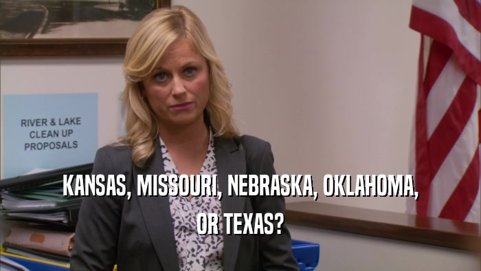 KANSAS, MISSOURI, NEBRASKA, OKLAHOMA, OR TEXAS? 