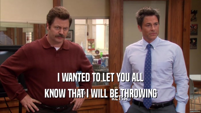 I WANTED TO LET YOU ALL KNOW THAT I WILL BE THROWING 