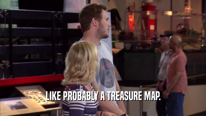 LIKE PROBABLY A TREASURE MAP.  