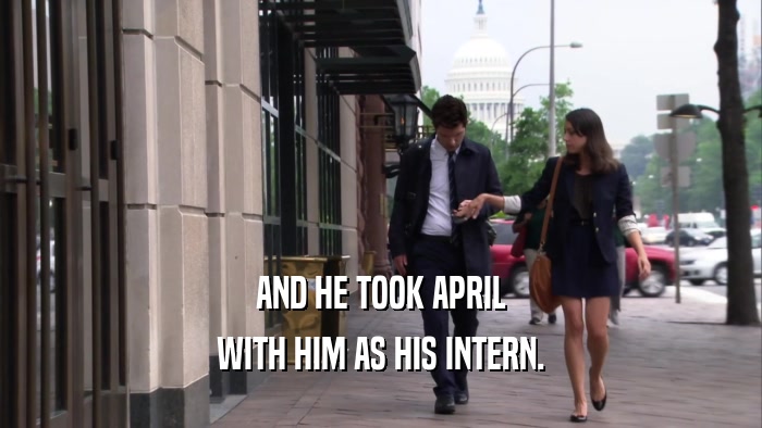 AND HE TOOK APRIL WITH HIM AS HIS INTERN. 