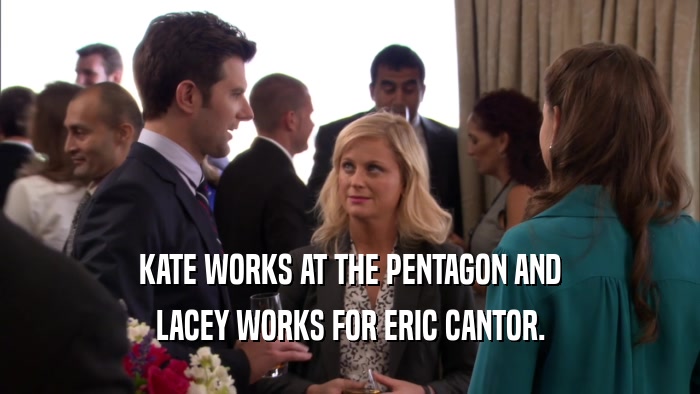 KATE WORKS AT THE PENTAGON AND LACEY WORKS FOR ERIC CANTOR. 
