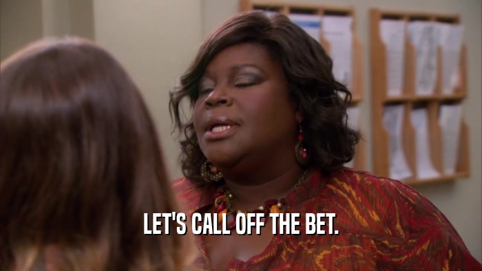 LET'S CALL OFF THE BET.  