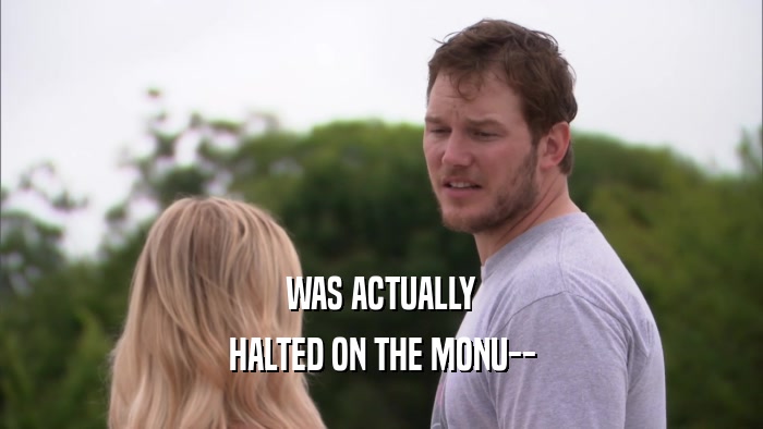 WAS ACTUALLY HALTED ON THE MONU-- 