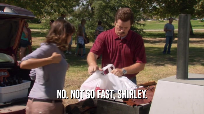 NO. NOT SO FAST, SHIRLEY.  
